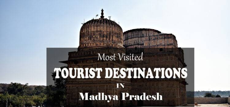 Most Visited Destinations In Madhya Pradesh